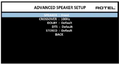 ADVANCED SPEAKER SETUP ROTEL SPEAKER : Front CROSSOVER : 100Hz DOLBY : Default DTS : Default STEREO : Default BACK