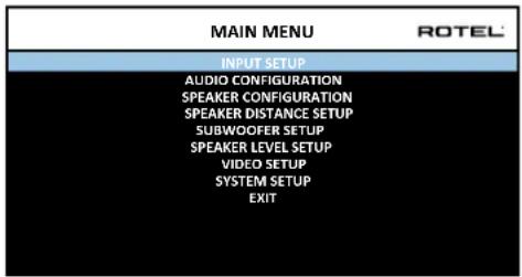 MAIN MENU ROTEL INPUT SETUP AUDIO CONFIGURATION SPEAKER CONFIGURATION SPEAKER DISTANCE SETUP SUBWOOFER SETUP SPEAKER LEVEL SETUP VIDEO SETUP SYSTEM SETUP EXIT