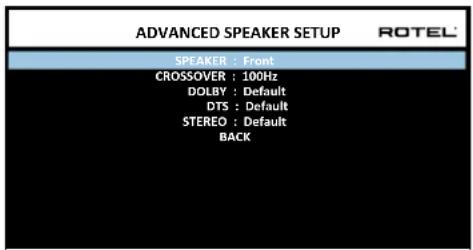 ADVANCED SPEAKER SETUP ROTEL SPEAKER : Front CROSSOVER : 100Hz DOLBY : Default DTS : Default STEREO : Default BACK