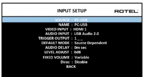 INPUT SETUP SOURCE : PC-USB NAME : PC-USB VIDEO INPUT : HDMI 1 AUDIO INPUT : USB Audio 2.0 TRIGGER OUTPUT : 1 _ DEFAULT MODE : Source Dependent AUDIO DELAY : 0m sec LEVEL ADJUST : 0db FIXED VOLUME : Variable Dirac : Disable BACK
