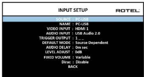 INPUT SETUP SOURCE : PC-USB NAME : PC-USB VIDEO INPUT : HDMI 1 AUDIO INPUT : USB Audio 2.0 TRIGGER OUTPUT : 1 _ DEFAULT MODE : Source Dependent AUDIO DELAY : 0m sec LEVEL ADJUST : 0dB FIXED VOLUME : Variable Dirac : Disable BACK