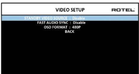 VIDEO SETUP STANDBY VIDEO SOURCE : Disable FAST AUDIO SYNC : Disable OSD FORMAT : 480P BACK
