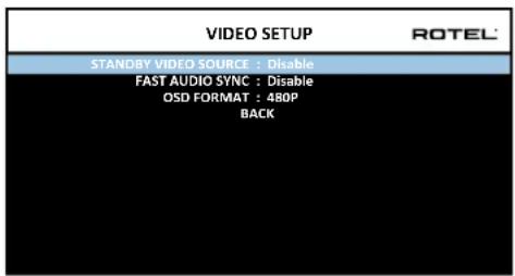 VIDEO SETUP STANDRY VIDEO SOURCE : Disable FAST AUDIO SYNC : Disable OSO FORMAT : 480P BACK ROTEL