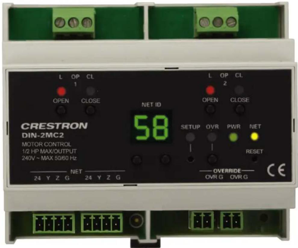 CRESTRON DIN-2MC2 MOTOR CONTROL 1/2 HP MAX/OUTPUT 240V ~ MAX 50/60 Hz ——— NET ———— 24 Y Z G 24 Y Z G L OP CL 1 OPEN CLOSE NET ID 58 L OP CL 2 OPEN CLOSE SETUP OVR PWR NET I RESET ——— OVERRIDE——— OVR G OVR G CE