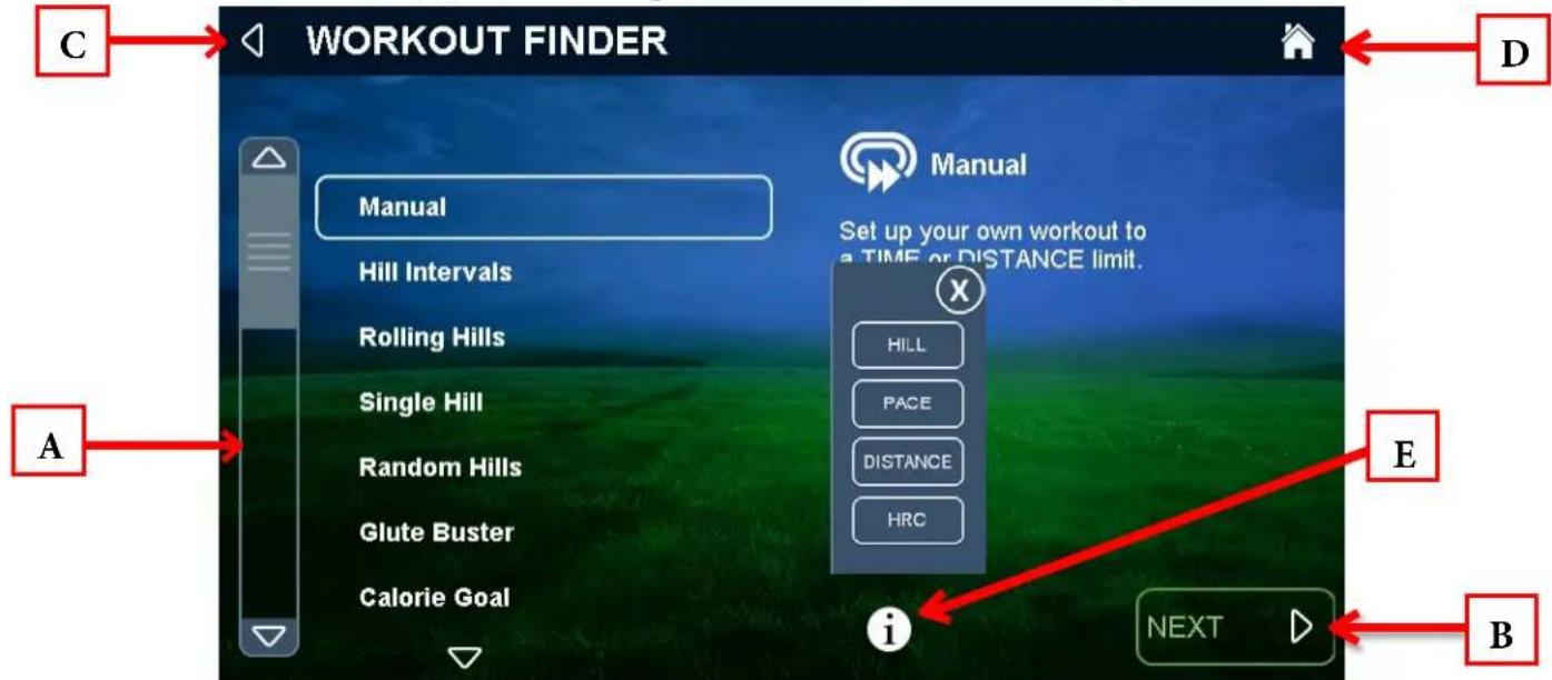 C WORKOUT FINDER A Manual Hill Intervals Rolling Hills Single Hill Random Hills Glute Buster Calorie Goal D Manual Set up your own workout to a TIME or DISTANCE limit. HILL PACE DISTANCE HRC i NEXT B