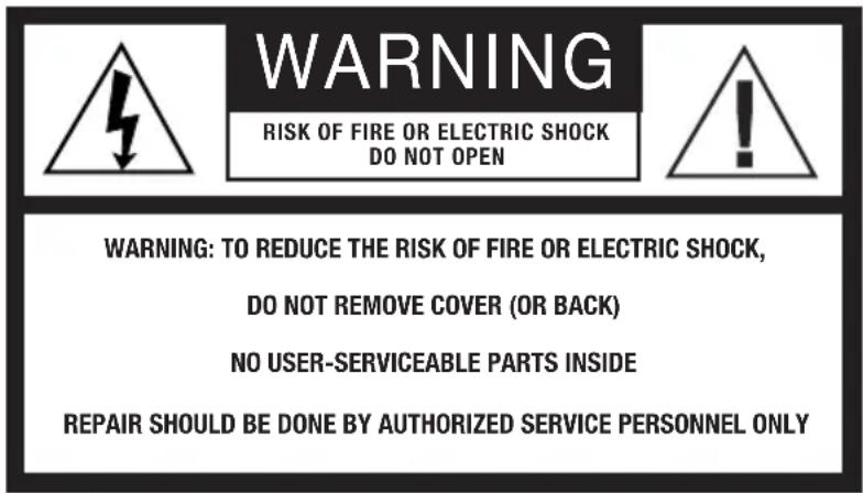 WARNING RISK OF FIRE OR ELECTRIC SHOCK DO NOT OPEN WARNING: TO REDUCE THE RISK OF FIRE OR ELECTRIC SHOCK, DO NOT REMOVE COVER (OR BACK) NO USER-SERVICEABLE PARTS INSIDE REPAIR SHOULD BE DONE BY AUTHORIZED SERVICE PERSONNEL ONLY