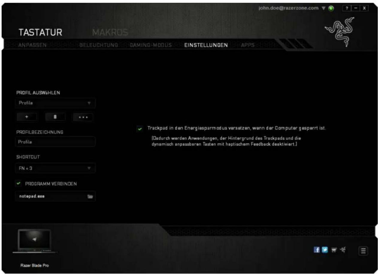 john.doe@razerzone.com TASTATUR MAKROS ANPASSEN BELEUCHTUNG GAMING-MODUS EINSTELLUNGEN APPS PROFIL AUSWählen Profile + ... PROFILBEZEICHNUNG Profile SHORTCUT FN + 3 PROGRAMM VERBINOEN notepad.exe Trackpad in den Energiesparmodus versetzen, wenn der Computer gesperrt ist. (Dadurch werden Anwendungen, der Hintergrund des Trackpads und die dynamisch anpassbaren Tasten mit haptischem Feedback deaktiviert.) Razer Blade Pro
