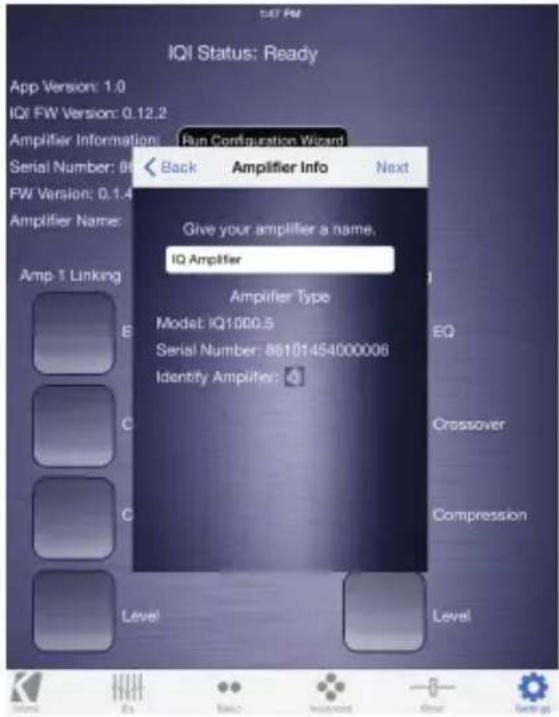147 PM IQI Status: Ready App Version: 1.0 IQI FW Version: 0.12.2 Amplifier Information: Run Configuration Wizard Serial Number: 86 Back Amplifier Info Next FW Version: 0.1.4 Amplifier Name: Give your amplifier a name, IQ Amplifier Amplifier Type Model: IQ1000.5 Serial Number: 86101454000006 Identify Amplifier: E EQ C C Level Level Crossover Compression