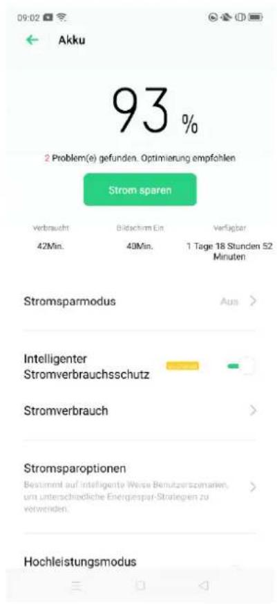 09:02 Akku 93% 2 Problem(e) gefunden. Optimierung empfohlen Strom sparen Verbraucht 42Min. Bildschirm Ein 40Min. Verfügbar 1 Tage 18 Stunden 52 Minuten Stromsparmodus Aus > Intelligenter Stromverbrauchsschutz Stromverbrauch Stromsparoptionen Bestimmt auf intelligente Weise Benutzerszernarien, um unterschiedliche Energiespar-Strategien zu vorwenden. Hochleistungsmodus