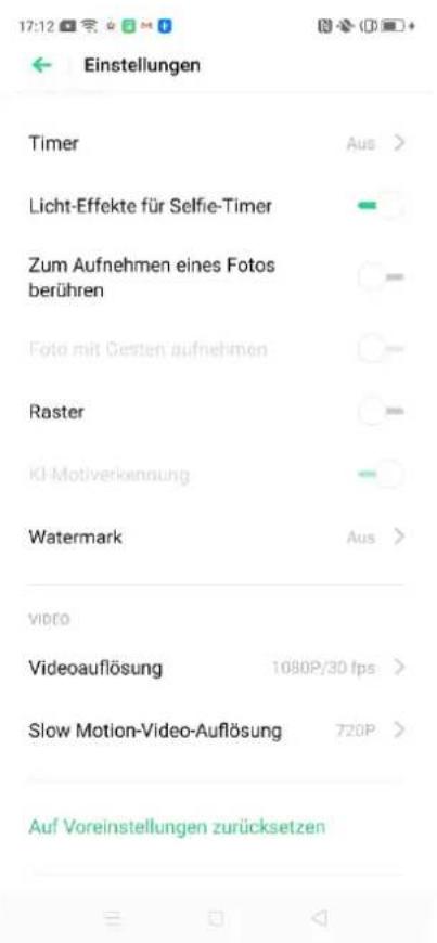 Einstellungen Timer Licht-Effekte für Selfie-Timer Zum Aufnehmen eines Fotos berühren Foto mit Gesten aufnehmen Raster KI-Motiverkennung Watermark Aus > Aus > Aus > Video Videoauflösung 1080P/30 fps > Slow Motion-Video-Auflösung 720P > Auf Voreinstellungen zurücksetzen