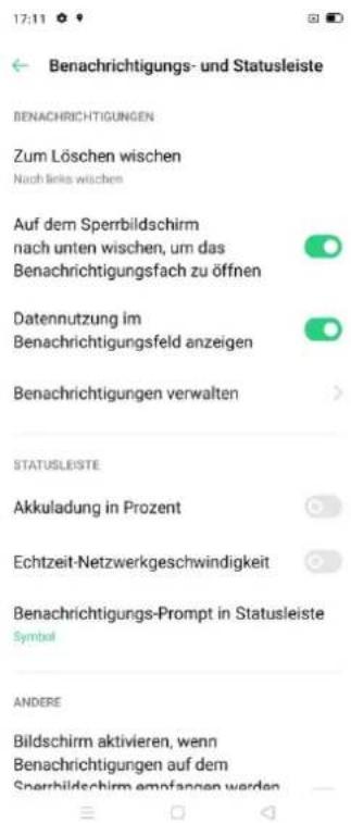 17:11 Benachrichtigungs- und Statusleiste BENACHRICHTIGUNGEN Zum Löschen wischen Nach links wischen Auf dem Sperrbildschirm nach unten wischen, um das Benachrichtigungsfach zu öffnen Datennutzung im Benachrichtigungsfeld anzeigen Benachrichtigungen verwalten STATUSLEISTE Akkuladung in Prozent Echtzeit-Netzwerkgeschwindigkeit Benachrichtigungs-Prompt in Statusleiste Symbol ANDERE Bildschirm aktivieren, wenn Benachrichtigungen auf dem Sperrbildschirm empfangen werden