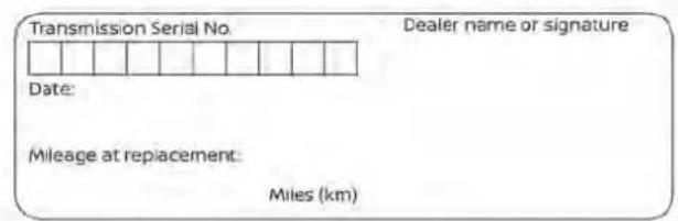 Transmission Serial No. Dealer name or signature Date: Mileage at replacement: Miles (km)
