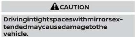 CAUTION Drivingintightspaceswithmirrorsex- tendedmaycausedamagetothe vehicle.