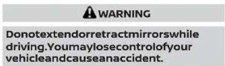 WARNING Donotextendorretractmirrorswhile driving.Youmaylosecontrolofyour vehicleandcauseanaccident.