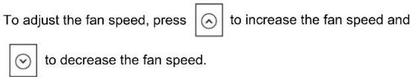 To adjust the fan speed, press ⬤ to increase the fan speed and ✓ to decrease the fan speed.