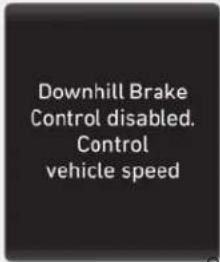 Downhill Brake Control disabled. Control vehicle speed