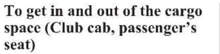To get in and out of the cargo space (Club cab, passenger's seat)