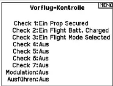 Vorflug-Kontrolle Check 1: Ein Prop Secured Check 2: Ein Flight Batt. Charged Check 3: Ein Flight Mode Selected Check 4: Aus Check 5: Aus Check 6: Aus Check 7: Aus Modulation: Aus Ausführen: Aus
