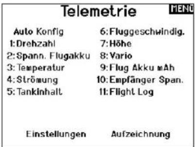 Telemetrie Auto Konfig 6:Fluggeschwindig. 1:Drehzahl 7:Höhe 2:Spann. Flugakku 8:Vario 3:Temperatur 9:Flug Akku mAh 4:Strömung 10:Empfänger Span. 5:Tankinhalt 11:Flight Log Einstellungen Aufzeichnung