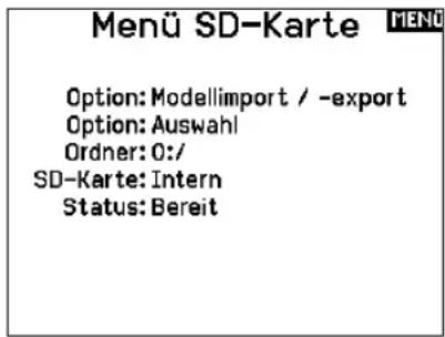 Menü SD-Karte MENU Option: Modellimport / -export Option: Auswahl Ordner: 0:/ SD-Karte: Intern Status: Bereit