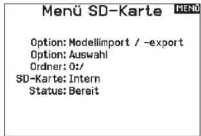 Menü SD-Karte MENU Option: Modellimport / -export Option: Auswahl Ordner: 0:/ SD-Karte: Intern Status: Bereit