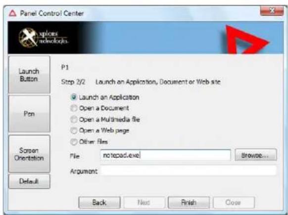 Panel Control Center P1 Step 2/2 Launch an Application, Document or Web site Launch an Application Open a Document Open a Multimedia file Open a Web page Other files File: no tepad.exe Browse... Argument Back Next Finish Close Launch Button Pen Screen Orientation Default