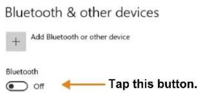 Bluetooth & other devices + Add Bluetooth or other device Bluetooth Off Tap this button.