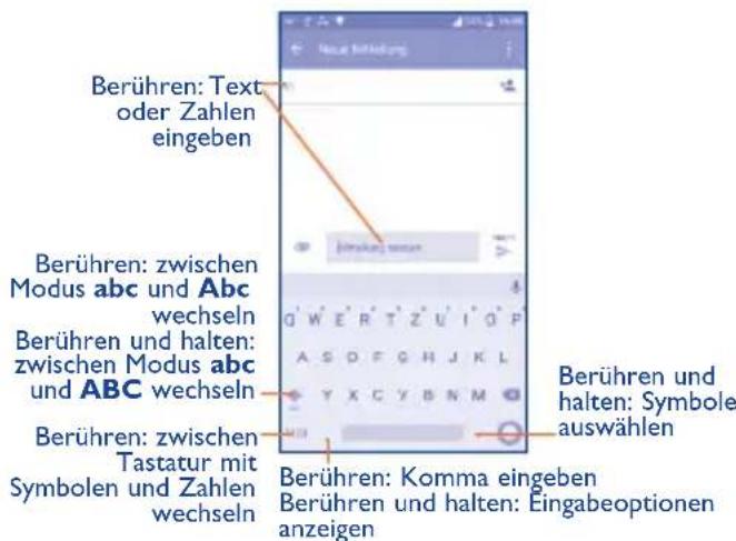 Berühren: Text oder Zahlen eingeben Berühren: zwischen Modus abc und Abc wechseln Berühren und halten: zwischen Modus abc und ABC wechseln Berühren: zwischen Tastatur mit Symbolen und Zahlen wechseln Berühren: Komma eingeben Berühren und halten: Eingabeoptionen anzeigen Berühren und halten: Symbole auswählen