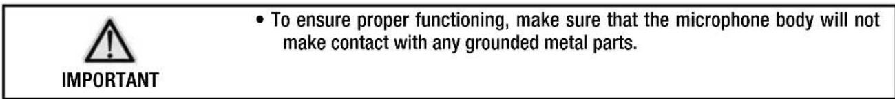 IMPORTANT • To ensure proper functioning, make sure that the microphone body will not make contact with any grounded metal parts.