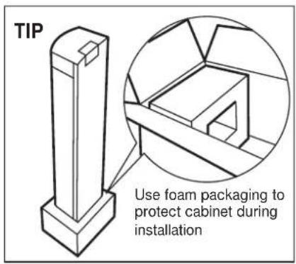 TIP Use foam packaging to protect cabinet during installation