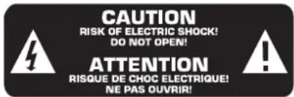 CAUTION RISK OF ELECTRIC SHOCK! DO NOT OPEN! ATTENTION RISQUE DE CHOC ELECTRIQUE! NE PAS OUVRIR!
