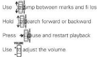 Use Jump between marks and fi les Hold Search forward or backward Press Pause and restart playback Use to adjust the volume