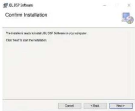 JBL DSP Software Confirm Installation The installer is ready to install JBL DSP Software on your computer. Click 'Next' to start the installation. Cancel < Back Next >