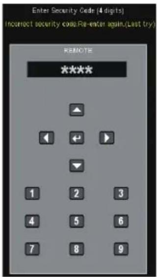Enter Security Code (4 digits) Incorrect security code Re-enter again.(Last try) REMOTE **** ▲ ◄ ← ► ▼ 1 2 3 4 5 6 7 8 9