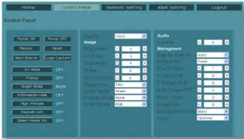 Home Control Panel Network Setting Alert Setting Logout Control Panel Power ON Power OFF Resync Reset Next Source Logo Capture AV Mute OFF Freeze OFF Bright Mode Bright Information Mode OFF High Altitude OFF Keypad Lock OFF Direct Power On OFF Source VGA1 Image Original 5 On Exact 5 Sharpness 5 Shape 9 Bright Color 6 Regamma Film Color Temp. Warm Display Mode: None Color Space: RGB Audio Source - 0 + Management Display Format Auto Projection: Front Zoom Value: - 0 + N Keansome: - 0 + V Image Shift: - 0 + Auto Power Off: - 3 + Sleep Timer: - 0 + Project ID: - 0 + Background Cloud: Black Logo Optima