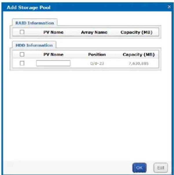 Add Storage Pool RAID Information PV Name Array Name Capacity (MB) HDD Information PV Name Position Capacity (MB) 0/0-23 7,630,885 OK Exit