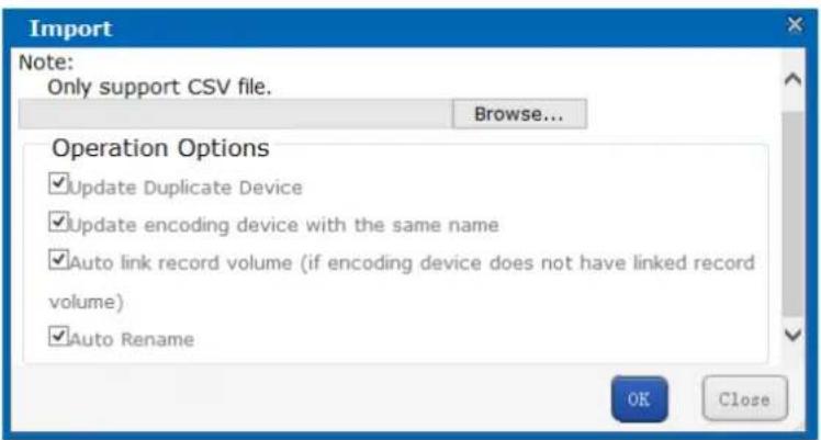 Import Note: Only support CSV file. Browse... Operation Options ✓Update Duplicate Device ✓Update encoding device with the same name ✓Auto link record volume (if encoding device does not have linked record volume) ✓Auto Rename OK Close