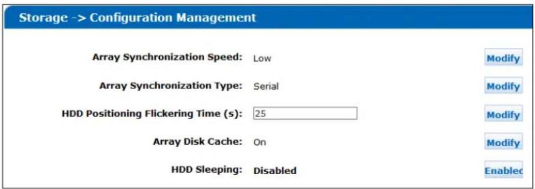 Storage -> Configuration Management Array Synchronization Speed: Low Array Synchronization Type: Serial HDD Positioning Flickering Time (s): 25 Array Disk Cache: On HDD Sleeping: Disabled Modify Modify Modify Modify Enable