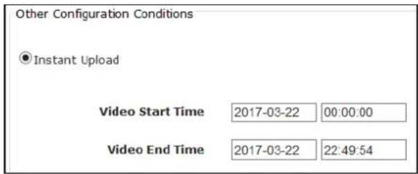 Other Configuration Conditions ● Instant Upload Video Start Time 2017-03-22 00:00:00 Video End Time 2017-03-22 22:49:54