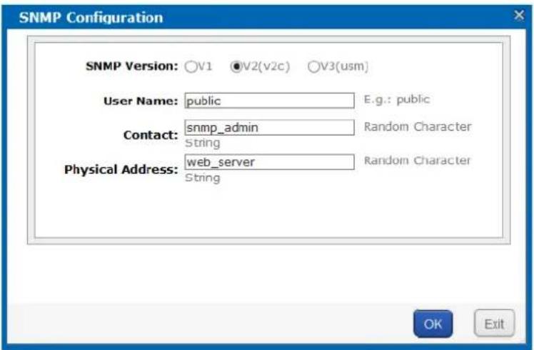 SNMP Configuration SNMP Version: ○V1 ○V2(v2c) ○V3(usm) User Name: public E.g.: public Contact: snmp_admin Random Character String Physical Address: web_server Random Character String OK Exit