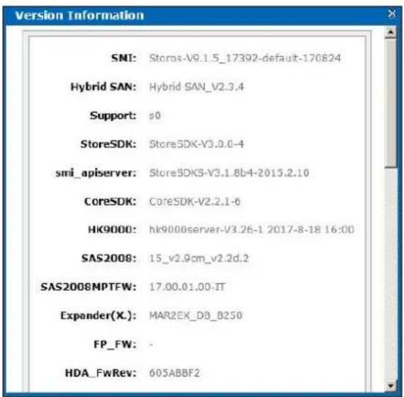 Version Information SMT: Storos-V9.1.5_17392-default-170824 Hybrid SAN: Hybrid SAN_V2.3.4 Support: s0 StoreSDK: StoreSDK-V3.0.0-4 smi_apiserver: StoreSDKS-V3.1.8b4-2015.2.10 CoreSDK: CoreSDK-V2.2.1-6 HK9000: hk9000server-V3.26-1 2017-8-18 16:00 SAS2008: 15_v2.9cm_v2.2d.2 SAS2008MPTFW: 17.00.01.00.IT Expander(X): MAR2EK_DB_B250 FP_FW: - HDA_FwRev: 605ABBF2