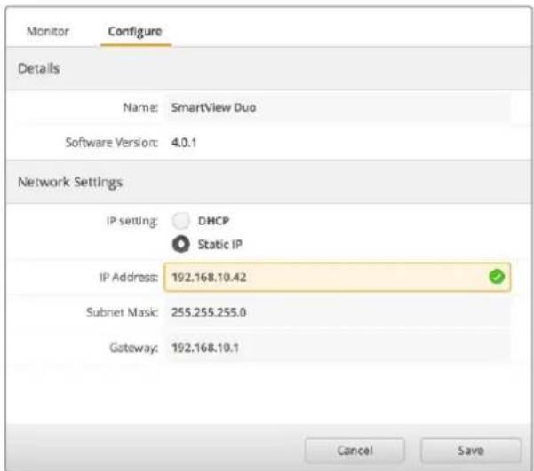 Monitor Configure Details Name: SmartView Duo Software Version: 4.0.1 Network Settings IP setting: DHCP Static IP IP Address: 192.168.10.42 Subnet Mask: 255.255.255.0 Gateway: 192.168.10.1 Cancel Save