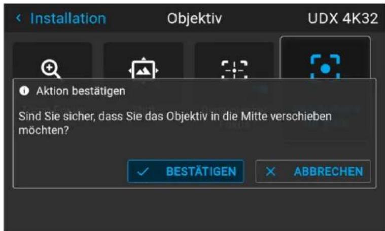 Installation Objektiv UDX 4K32 Aktion bestätigen Sind Sie sicher, dass Sie das Objektiv in die Mitte verschieben möchten? BESTÄTIGEN ABBRECHEN