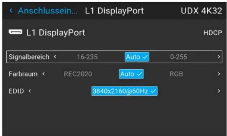 Anschlussein... L1 DisplayPort UDX 4K32 L1 DisplayPort HDCP Signalbereich < 16-235 Auto 0-255 > Farbraum < REC2020 Auto RGB > EDID < 3840x2160@60Hz >