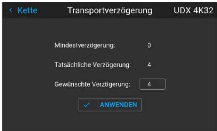 Kette Transportverzögerung UDX 4K32 Mindestverzögerung: 0 Tatsächliche Verzögerung: 4 Gewünschte Verzögerung: 4 ✓ ANWENDEN