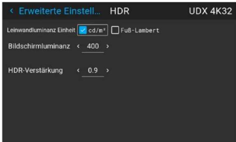 Erweiterte Einstell... HDR UDX 4K32 Leinwandluminanz Einheit cd/m² Fuß-Lambert Bildschirmluminanz < 400 > HDR-Verstärkung < 0.9 >