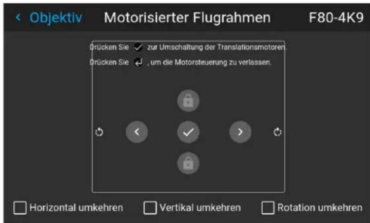 Objektiv Motorisierter Flugrahmen F80-4K9 Drücken Sie ✓ zur Umschaltung der Translationsmotoren. Drücken Sie ↓, um die Motorsteuerung zu verlassen. Horizontal umkehren Vertikal umkehren Rotation umkehren