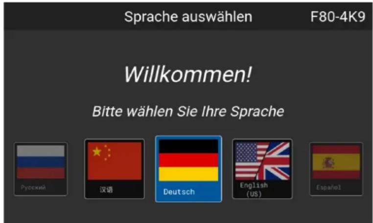 Sprache auswählen F80-4K9 Willkommen! Bitte wählen Sie Ihre Sprache Русский 汉语 Deutsch English (US) Español
