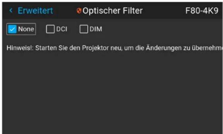 Erweitert Optischer Filter F80-4K9 ✓ None DCI DIM Hinweis!: Starten Sie den Projektor neu, um die Änderungen zu übernehm