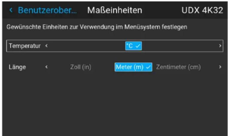 Benutzerober... Maßeinheiten UDX 4K32 Gewünschte Einheiten zur Verwendung im Menüsystem festlegen Temperatur < °C > Länge < Zoll (in) Meter (m) Zentimeter (cm) >